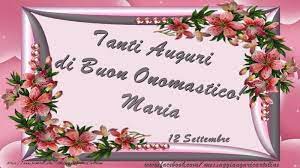 Tanti Auguri Di Buon Onomastico 12 Settembre Maria Buon Onomastico Onomastico Auguri Di Buon Compleanno
