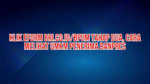 Klik Eform Bri Co Id Bpum Tahap Dua Cara Melihat Umkm Penerima Banpres Bakamitai Pengetahuan Guru Website