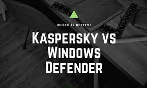 Kaspersky Vs Windows Defender Which Software Is Better For Digital Security And Protection Vss Monitoring