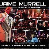 25 años de ministerio en vivo. 25 Anos De Ministerio Jaime Murrell Musica Cristiana Escuchar Musica Cristiana Online