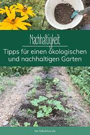 Tipps Fur Einen Okologischen Und Nachhaltigen Garten Garten Nachhaltigkeit Garten Ideen