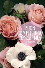 Buon Compleanno Amica Mia Questi Fiori Sono Per Te Un Bouquet Di Quelli Piu Belli Buon Compleanno Buon Compleanno Amico Auguri Di Compleanno Divertenti