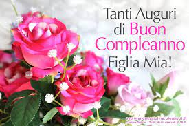 Tanti Auguri Di Buon Compleanno Figlia Mia Buon Compleanno Figlia Buon Compleanno Compleanno Figli