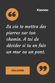 Citations La Vie Te Mettra Des Pierres Sur Ton Chemin A Toi De Decider Si Tu En Fais Un Mur Ou Un Pont Coluche E Coluche Citation Citation De Vie Citation