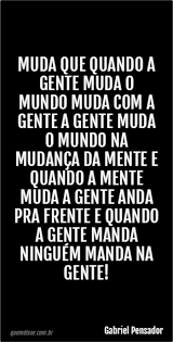 Gabriel Pensador Muda Que Quando A Gente Muda O Mundo Muda Com A Gente A Gente Muda O Mundo Na Mudanca Da Mente E Quando A Mente Muda A Gente