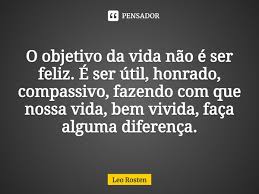 O Objetivo Da Vida Nao E Ser Feliz E Leo Rosten