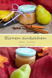 So Einfach Geht Birnen Einkochen Ohne Zucker Birnenmus Einkochen Birnenmarmelade
