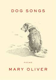 Dog Songs By Mary Oliver 9780143125839 Penguinrandomhouse Com Books Mary Oliver Dog Poems What Dogs