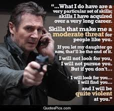 Image Result For Taken 2 I Have A Particular Set Of Skills Taken Quotes Liam Neeson Taken Liam Neeson