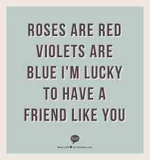 Roses Are Red Violets Are Blue I M Lucky To Have A Friend Like You Red Quotes Blue Quotes Red Roses Quotes