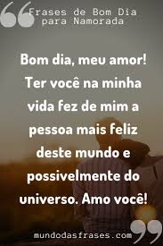 Bom Dia Meu Amor Ter Voce Na Minha Vida Fez De Mim A Pessoa Mais Feliz Deste Mensagem Declaracao De Amor Bom Dia Amor Da Minha Vida Mensagem Bom Dia Amor