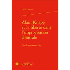 Alain Knapp Et La Liberte Dans L Improvisation Theatrale Canaliser Ou Emanciper Relie Herve Charton Christian Biet Florence Naugrette Achat Livre Fnac