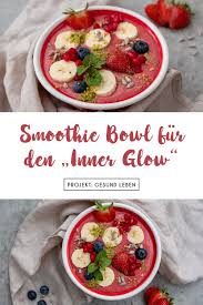 Rezept Glow Bowl Leckere Smoothie Bowl Fur Den Inner Glow Projekt Gesund Leben Rezept Rezepte Sauber Essen Snacks Erdbeer Smoothie