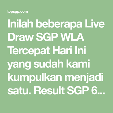 Inilah Beberapa Live Draw Sgp Wla Tercepat Hari Ini Yang Sudah Kami Kumpulkan Menjadi Satu Result Sgp 6d Yang Ada Diatas Ini Sudah Akan Terupdate Satuan Atasan