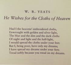 He Wishes For The Cloths Of Heaven William Butler Yeats Site Today Yeats Poems Yeats Quotes Poetry Words
