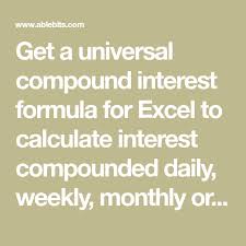 Get A Universal Compound Interest Formula For Excel To Calculate Interest Compounded Daily Weekly Monthly Or Yearly And Excel Formula Compound Interest Excel
