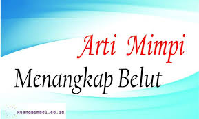 9 Arti Mimpi Menangkap Belut Ruangbimbel Co Id