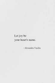 Let Joy Be Your Heart S Name Alexandra Vasiliu Short Inspirational Poems Short Poems Short Words