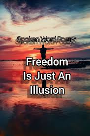 Freedom Is Just An Illusion Viano S Bits Of Everything Spoken Word Poetry Illusions Spoken Word
