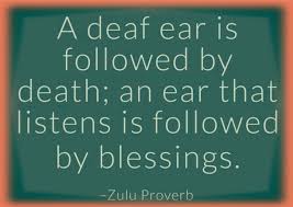 A Deaf Ear Is Followed By Death An Ear That Listens Is Followed By Blessings Zulu Proverb Proverbs Quotes Fraud Quote Proverbs