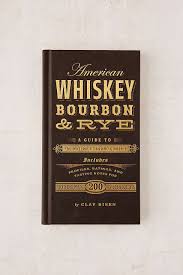 American Whiskey Bourbon Rye A Guide To The Nation S Favorite Spirit By Clay Risen American Whiskey Rye Bourbon Bourbon