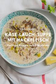 Kostliche Kase Lauch Suppe Mit Hackfleisch Kitchen Stories Rezept Suppe Mit Hackfleisch Hackfleisch Kase Lauch Suppe