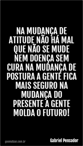 Gabriel Pensador Na Mudanca De Atitude Nao Ha Mal Que Nao Se Mude Nem Doenca Sem Cura Na Mudanca De Postura A Gente Fica Mais Seguro Na
