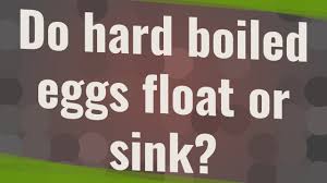 do hard boiled eggs float or sink