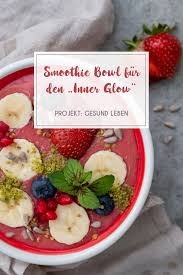 Rezept Glow Bowl Leckere Smoothie Bowl Fur Den Inner Glow Projekt Gesund Leben Rezept Rezepte Lecker Sauber Essen Snacks