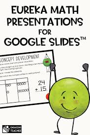Engage Ny Math A K A Eureka Math Presentations For Google Slides Engage Ny Math Eureka Math Teacher Help