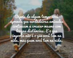 Depois De Algum Tempo Voce Aprende Que Verdadeiras Amizades Continuam A Crescer Mesmo Com Longas Distancias E O Que Importa N Frases De Amizade Amizade Frases