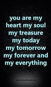 You Are My Heart My Soul My Treasure My Today My Tomorrow My Forever And My Everything My Everything Quotes My Heart Is Yours Love Quotes