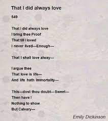 Emily Dickinson That I Did Always Love Poem By Emily Dickinson Poem Hunter Dickinson Poems Emily Dickinson Poetry Emily Dickinson Poems