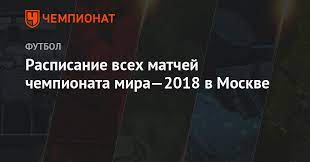 Raspisanie Vseh Matchej Chempionata Mira 2018 V Moskve Chempionat