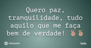 Quero Paz Tranquilidade Tudo Aquilo Lulis