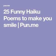 25 Funny Haiku Poems To Make You Smile Pun Me Funny Haiku Haiku Poems Funny Haiku Poems