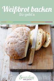 Sweet Easy Enie Backt Weissbrot Rezept Weissbrot Backen Brot Backen Rezept Brot Selber Backen Rezept