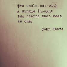 John Keats Its To Me About Finding Your Soulmate That One Person Who Knows You Better Than You Do X Quotes Words Quotes Love Quotes