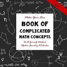 Diy Complicated Math Concepts Do It Yourself Notebook Algebra Geometry Calculus Make Your Own Book Notebooks For Creative Math Concepts Calculus Math