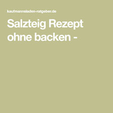 Salzteig Rezept Ohne Backen Salzteig Rezept Einfache Rezepte Backen Salzteig