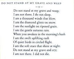 Do Not Stand At My Grave And Weep I Am Not There I Do Not Sleep I Am A Thousand Winds That Blow I Am The D Words Inspirational Quotes Poems
