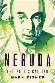 Review The Messy Brilliant Life Of Pablo Neruda Poets Memoir Books American Poetry