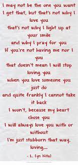 I May Not Be The One You Want I Get That But That S Not Why I Loving Someone Quotes Love Me Quotes Why I Love You
