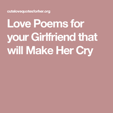 Love Poems For Your Girlfriend That Will Make Her Cry Poems For Your Girlfriend Love Poems For Girlfriend Love Poem For Her