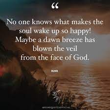Rumi Quotes Official On Instagram No One Knows What Makes The Soul Wake Up So Happy Maybe A Dawn Breeze Has Blown The Veil From T Rumi Quotes Rumi Poem Rumi