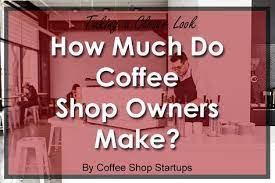 How Much Do Coffee Shop Owners Make Coffee Shop Startups Starting A Coffee Shop Opening A Coffee Shop Coffee Shop Business
