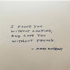 I Found You Without Looking And Love You Without Trying Mark Anthony Unconditional Love Quotes Save Me Quotes Be Yourself Quotes