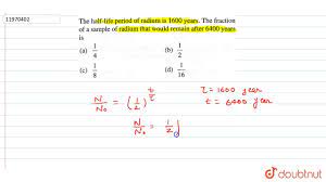 The Half Life Period Of Radium Is 1600 Years The Fraction Of A Sample Of Radiu Youtube