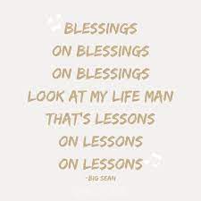 Blessings On Blessings On Blessings Look At My Life Man That S Lessons On Lessons On Lessons Big Sean Motivational Big Sean Motivational Quotes Quotes