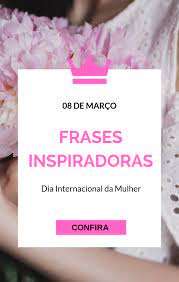 Hoje é um dia especial de homenagear aquelas que fazem do mundo um lugar melhor todos os dias: Frases Dia Internacional Da Mulher